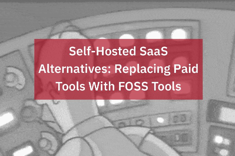 Self-Hosted SaaS Alternatives: Replacing Paid Tools With FOSS Tools