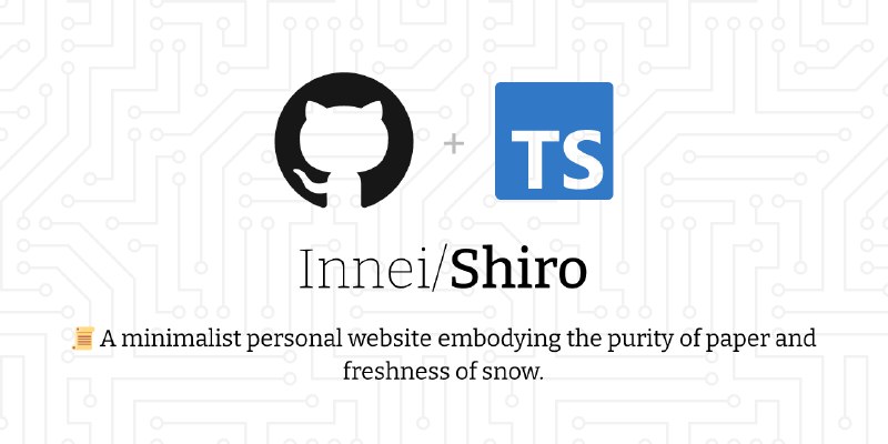 GitHub - Innei/Shiro: 📜 A minimalist personal website embodying the purity of paper and freshness of snow.