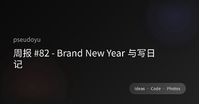 周报 #82 - Brand New Year 与写日记