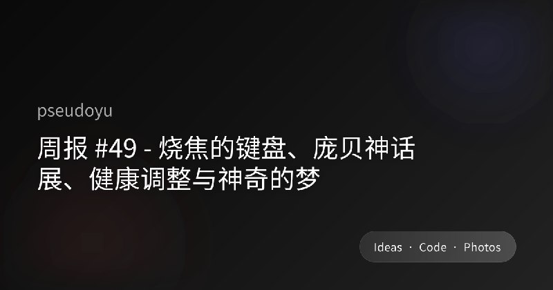 周报 #49 - 烧焦的键盘、庞贝神话展、健康调整与神奇的梦