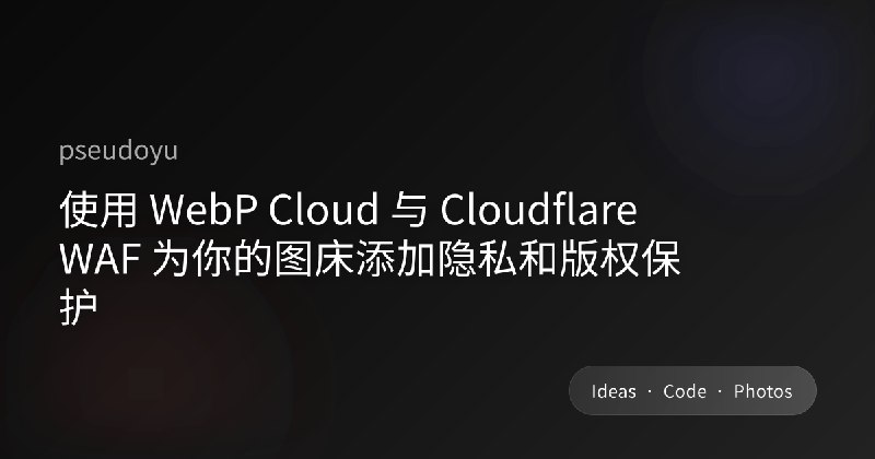 使用 WebP Cloud 与 Cloudflare WAF 为你的图床添加隐私和版权保护