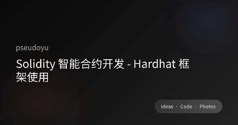 Solidity 智能合约开发 - Hardhat 框架使用
