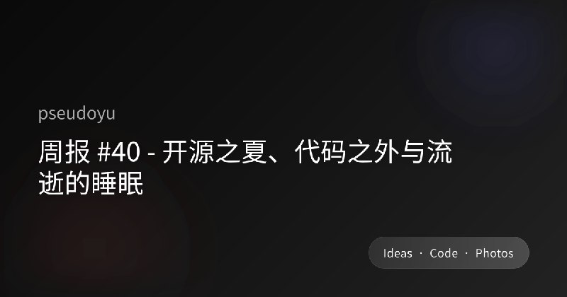周报 #40 - 开源之夏、代码之外与流逝的睡眠
