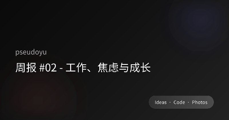 周报 #02 - 工作、焦虑与成长