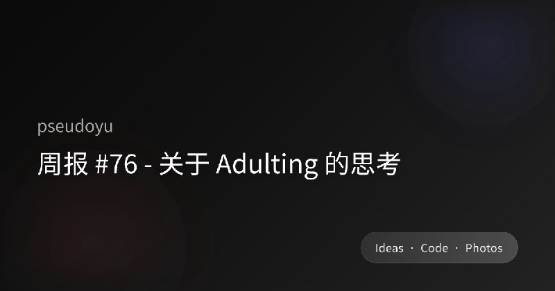 周报 #76 - 关于 Adulting 的思考