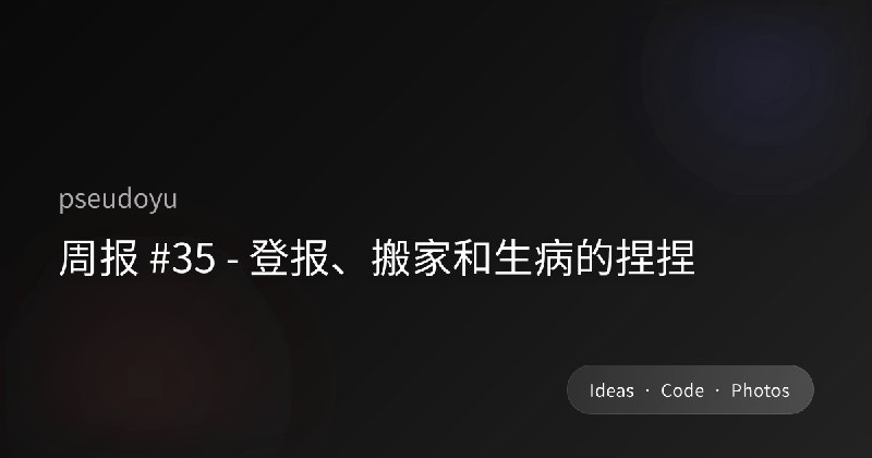 周报 #35 - 登报、搬家和生病的捏捏