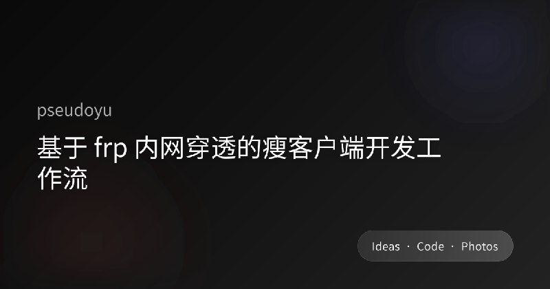 基于 frp 内网穿透的瘦客户端开发工作流