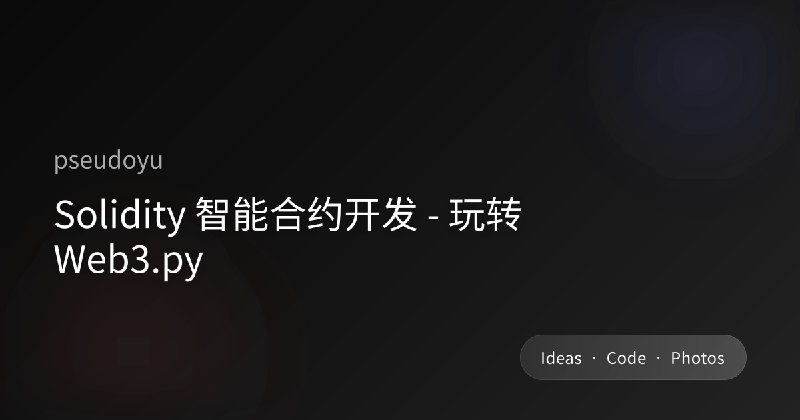 Solidity 智能合约开发 - 玩转 Web3.py