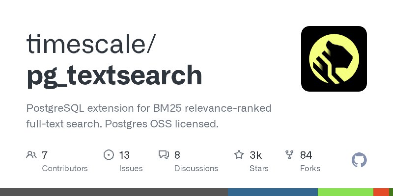 GitHub - timescale/pg_textsearch: PostgreSQL extension for BM25 relevance-ranked full-text search. Postgres OSS licensed.
