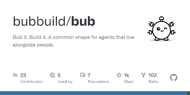 GitHub - bubbuild/bub: Bub it. Build it.   A common shape for agents that live alongside people.