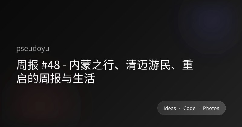 周报 #48 - 内蒙之行、清迈游民、重启的周报与生活